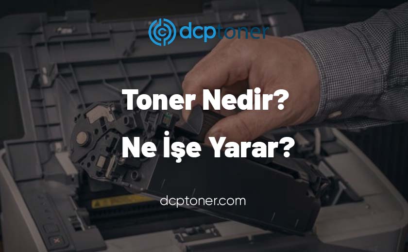 Toner nedir? Hangi parçalardan meydana gelir? 2 DCP Toner